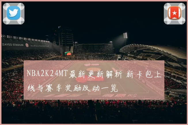 NBA2K24MT最新更新解析 新卡包上线与赛季奖励改动一览