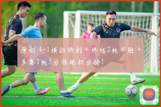 原创 4-1横扫热刺+终结2轮不胜+多赛1轮5分领跑积分榜!