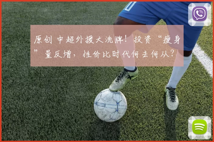 原创 中超外援大洗牌!投资“瘦身”量反增,性价比时代何去何从?