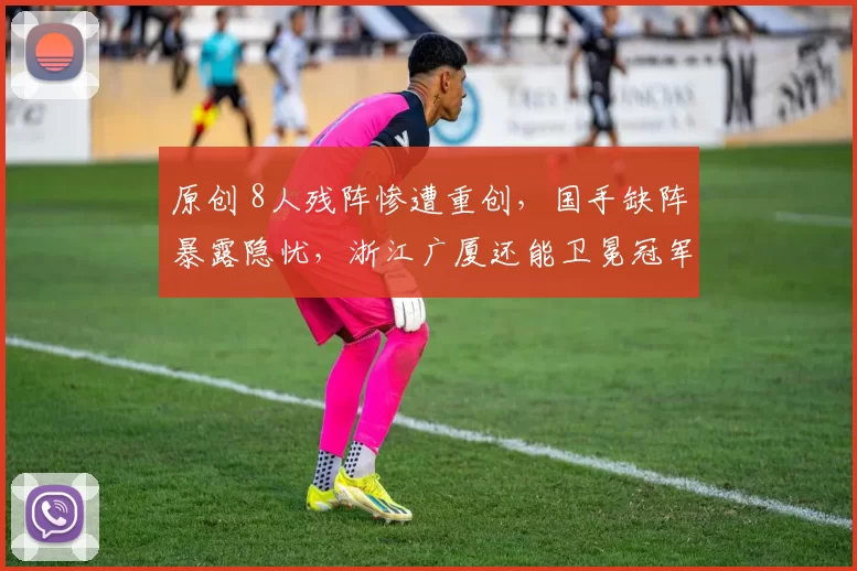 原创 8人残阵惨遭重创，国手缺阵暴露隐忧，浙江广厦还能卫冕冠军吗？