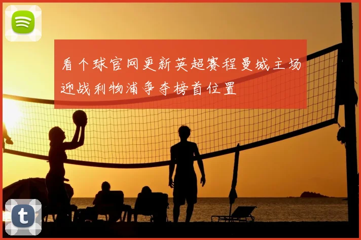 看个球官网更新英超赛程曼城主场迎战利物浦争夺榜首位置
