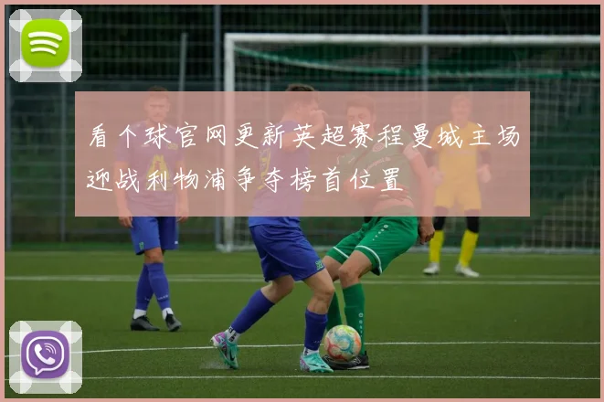 看个球官网更新英超赛程曼城主场迎战利物浦争夺榜首位置